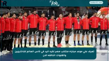 تعرف على موعد مباراة منتخب مصر لكرة اليد في كأس العالم للناشئين والقنوات الناقلة الآن